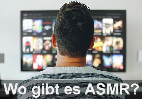 Wo gibt es ASMR? Wo gibt es ASMR?
